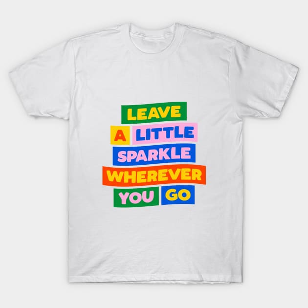 Leave a Little Sparkle Wherever You Go by The Motivated Type T-Shirt by MotivatedType